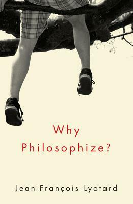 Why Philosophize? by Jean-François Lyotard