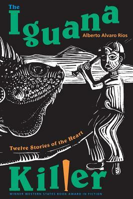The Iguana Killer: Twelve Stories of the Heart by Alberto Álvaro Ríos