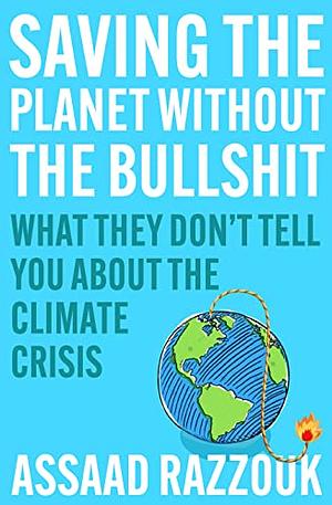 Saving the Planet Without the Bullshit: What They Don't Tell You About the Climate Crisis by Assaad Razzouk