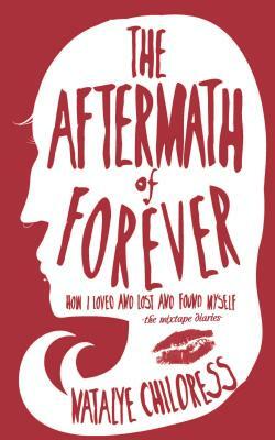 Aftermath of Forever: How I Loved and Lost and Found Myself. The Mix Tape Diaries by Natalye Childress