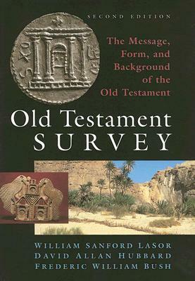 Old Testament Survey: The Message, Form, and Background of the Old Testament by David Allan Hubbard, Frederic William Bush, William Sanford Lasor