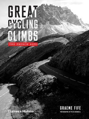 Great Cycling Climbs: The French Alps by Graeme Fife