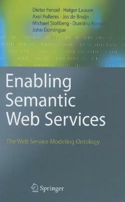 Enabling Semantic Web Services: The Web Service Modeling Ontology by Axel Polleres, Holger Lausen, Dieter Fensel