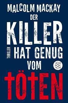 Der Killer hat genug vom Töten by Malcolm Mackay, Malcolm Mackay