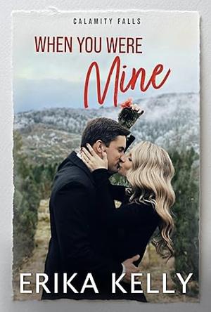 When You Were Mine: A Calamity Falls Small Town Christmas Romance by Erika Kelly