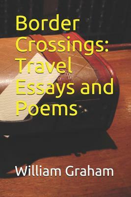 Border Crossings: Travel Essays and Poems by William Graham