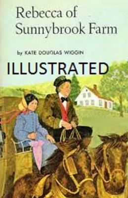 Rebecca of Sunnybrook Farm Illustrated by Kate Douglas Wiggin