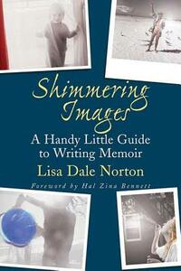 Shimmering Images: A Handy Little Guide to Writing Memoir by Lisa Dale Norton