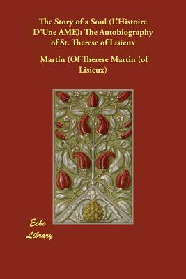 The Story of a Soul (L'Histoire D'Une AME): The Autobiography of St. Therese of Lisieux by Martin (of Therese Martin (of Lisieux), Therese