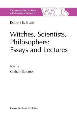 Witches, Scientists, Philosophers: Essays and Lectures by Robert E. Butts