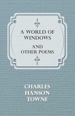 A World of Windows and Other Poems by Charles Hanson Towne