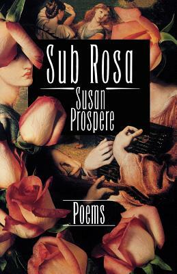 Sub Rosa: Poems by Susan Prospere