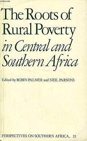 The Roots of Rural Poverty in Central and Southern Africa, Volume 11977 by Neil Parsons, Robin H. Palmer
