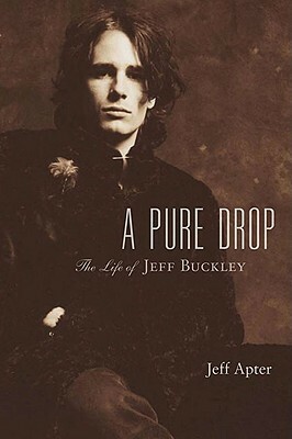 A Pure Drop: The Life of Jeff Buckley by Jeff Apter, Hal Leonard LLC