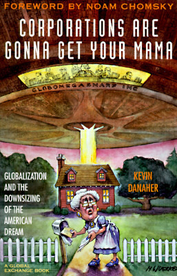 Corporations Are Gonna Get Your Mama: Globalization and the Downsizing of the American Dream by Kevin Danraher, Kevin Danaher, Kevin Damaher