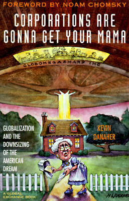 Corporations Are Gonna Get Your Mama: Globalization and the Downsizing of the American Dream by Kevin Danaher, Kevin Damaher, Kevin Danraher