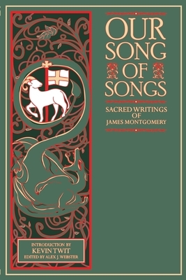 Our Song of Songs: Sacred Writings of James Montgomery by James Montgomery