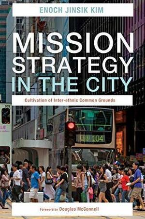 Mission Strategy in the City: Cultivation of Inter-ethnic Common Grounds by Enoch Jinsik Kim, Douglas McConnell