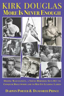 Kirk Douglas More Is Never Enough: Oozing Masculinity, a Young Horndog Sets Out to Conquer Hollywood & to Bed Its Leading Ladies by Danforth Prince, Darwin Porter