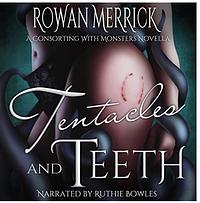 Tentacles and Teeth by Rowan Merrick