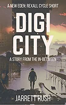 Digi City: A story from the In-between (New Eden Series: Rexall Cycle) by Jarrett Rush