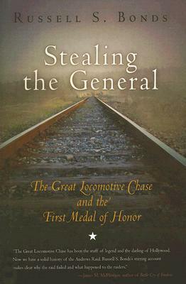 Stealing the General: The Great Locomotive Chase and the First Medal of Honor by Russell S. Bonds