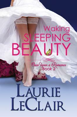 Waking Sleeping Beauty, Book 2: Once Upon A Romance, Book 2 by Laurie LeClair