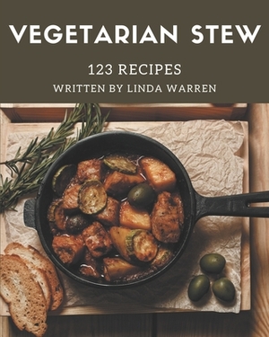 123 Vegetarian Stew Recipes: A Vegetarian Stew Cookbook for Your Gathering by Linda Warren