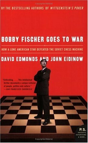 Bobby Fischer Goes to War: How A Lone American Star Defeated the Soviet Chess Machine by John Eidinow, David Edmonds