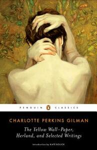 The Yellow Wall-Paper, Herland, and Selected Writings by Charlotte Perkins Gilman