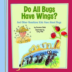 Do All Bugs Have Wings?: And Other Questions Kids Have about Bugs by Suzanne Slade
