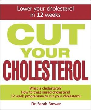 Cut Your Cholesterol: A Three-Month Programme to Reducing Cholesterol by Sarah Brewer