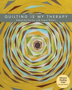 Quilting Is My Therapy - Behind the Stitches with Angela Walters by Angela Walters