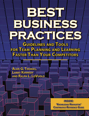 Best Business Practices: Guidelines and Tools for Team Planning and Learning Faster Than Your Competitors by Larry Kennedy, Alan G. Thomas, Ralph L. LoVuolo