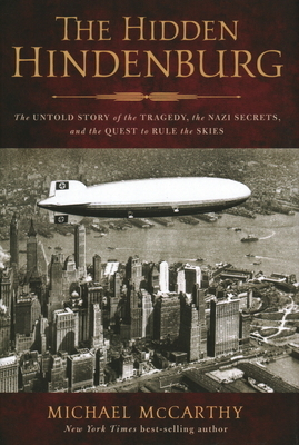 The Hidden Hindenburg: The Untold Story of the Tragedy, the Nazi Secrets, and the Quest to Rule the Skies by Michael McCarthy