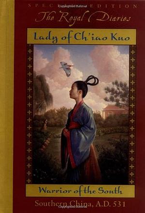 Lady of Ch'iao Kuo: Warrior of the South, Southern China, A.D. 531 by Laurence Yep