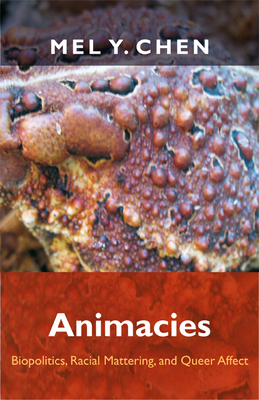 Animacies: Biopolitics, Racial Mattering, and Queer Affect by Mel Y. Chen