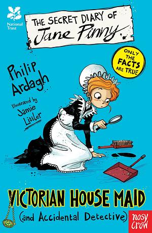 The Secret Diary of Jane Pinny: Victorian House Maid (and Accidental Detective) by Philip Ardagh, Jamie Littler