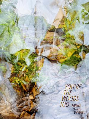 You're the Woods Too by Dennis James Sweeney