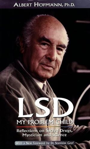 LSD: My Problem Child – Reflections on Sacred Drugs, Mysticism and Science by Albert Hofmann