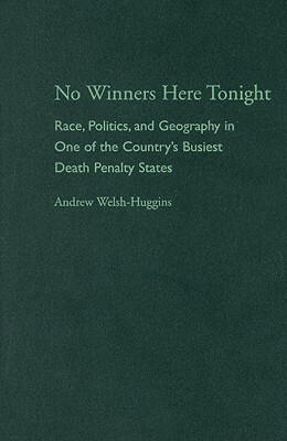 No Winners Here Tonight: Race, Politics, and Geography in One of the Country's Busiest Death Penalty States by Andrew Welsh-Huggins