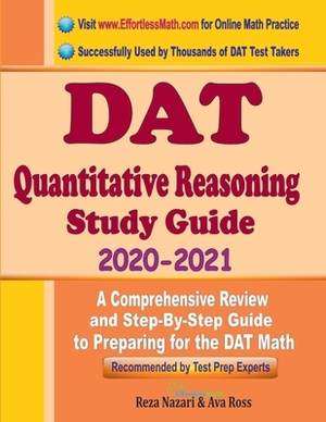 DAT Quantitative Reasoning Study Guide 2020 - 2021: A Comprehensive Review and Step-By-Step Guide to Preparing for the DAT Quantitative Reasoning by Reza Nazari, Ava Ross