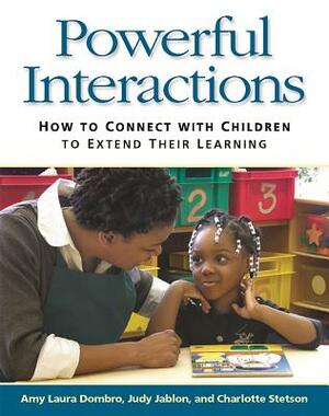 Powerful Interactions: How to Connect with Children to Extend Their Learning by Charlotte Stetson, Judy Jabion, Amy Laura Dombro