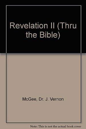 Revelation II: The Prophecy, Revelation 6-13 by J. Vernon McGee, J. Vernon McGee