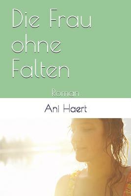 Die Frau ohne Falten: Roman by Ani Haert