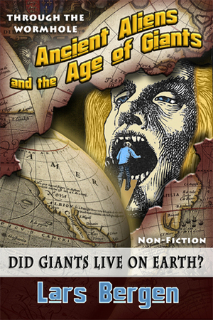 Ancient Aliens and the Age of Giants: Through the Wormhole by Lars Bergen, Sharon Delarose