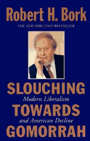 Slouching Towards Gomorrah by Robert H. Bork