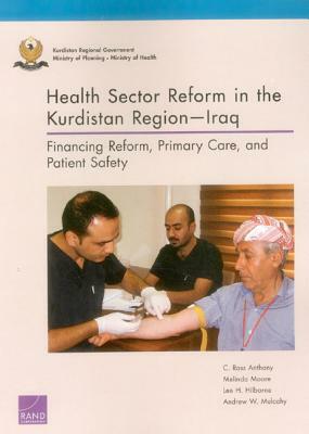 Health Sector Reform in the Kurdistan Region--Iraq: Financing Reform, Primary Care, and Patient Safety by C. Ross Anthony, Lee H. Hilborne, Melinda Moore