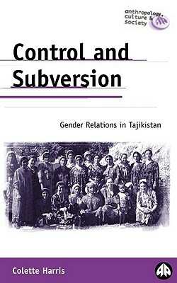 Control and Subversion: Gender Relations in Tajikistan by Colette Harris