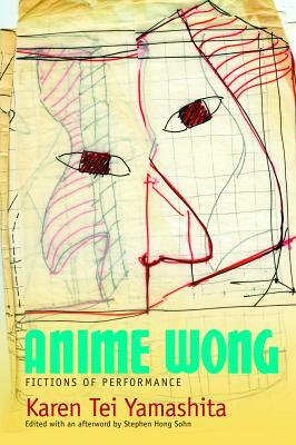 Anime Wong: Fictions of Performance by Karen Tei Yamashita